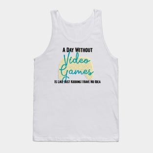 A day without video games is like, just kidding i have no idea, video games birthday gift Tank Top